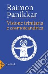 Visione trinitaria e cosmotendrica. Dio-uomo-cosmo libro di Panikkar Raimon