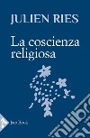 La coscienza religiosa libro di Ries Julien