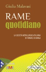 Rame quotidiano. La società metallurgica italiana di Fornaci di Barga libro