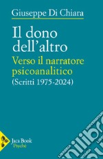 Il dono dell'altro. Verso il narratore psicoanalitico. Scritti 1975-2024 libro