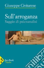 Sull'arroganza. Saggio di psicoanalisi libro