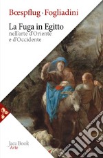 La fuga in Egitto nell'arte d'Oriente e Occidente. Ediz. a colori libro