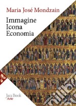 Immagine, icona, economia. Le origini bizantine dell'immaginario contemporaneo libro