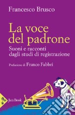 La voce del padrone. Suoni e racconti dagli studi di registrazione libro