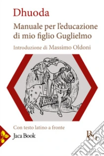 Manuale per l'educazione di mio figlio Guglielmo. Testo latino a fronte