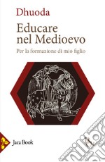 Educare nel Medioevo. Per la formazione di mio figlio libro