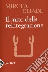 Il mito della reintegrazione libro di Eliade Mircea