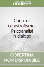 Contro il catastrofismo. Psicoanalisi in dialogo libro