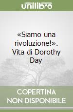 «Siamo una rivoluzione!». Vita di Dorothy Day libro