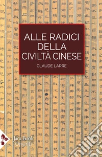 Alle radici della civiltà cinese libro