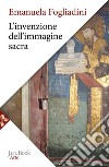 L'invenzione dell'immagine sacra libro di Fogliadini Emanuela