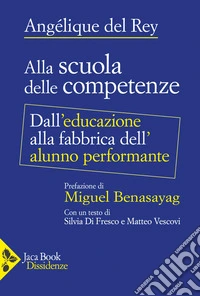 Alla scuola delle competenze. Dall'educazione alla fabbrica dell'alunno performante libro