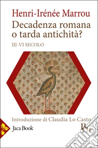 Decadenza romana o tarda antichità? (III-VI secolo) libro