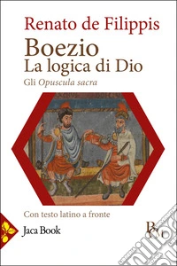 Boezio. La logica di Dio. Gli Opuscula sacra. Testo latino a fronte libro