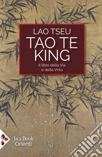 Tao Te King. Il libro della via e della virtù. Testo cinese a fronte. Ediz. bilingue libro