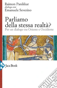 Parliamo della stessa realtà? Per un dialogo tra Oriente e Occidente libro
