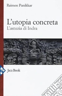 L'utopia concreta. L'astuzia di Indra libro