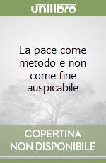 La pace come metodo e non come fine auspicabile libro