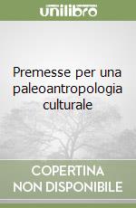 Premesse per una paleoantropologia culturale libro