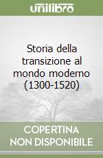 Storia della transizione al mondo moderno (1300-1520) libro