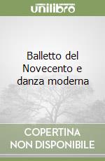 Balletto del Novecento e danza moderna libro