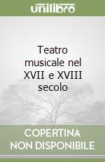 Teatro musicale nel XVII e XVIII secolo libro