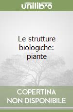 Le strutture biologiche: piante