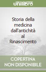 Storia della medicina dall'antichità al Rinascimento libro