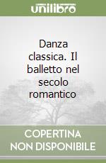 Danza classica. Il balletto nel secolo romantico