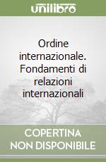 Ordine internazionale. Fondamenti di relazioni internazionali libro