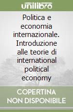 Politica e economia internazionale. Introduzione alle teorie di international political economy