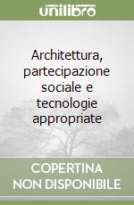 Architettura, partecipazione sociale e tecnologie appropriate