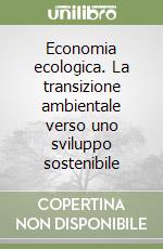 Economia ecologica. La transizione ambientale verso uno sviluppo sostenibile libro