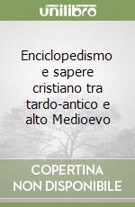 Enciclopedismo e sapere cristiano tra tardo-antico e alto Medioevo libro