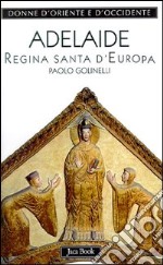 Adelaide. Regina santa d'Europa libro