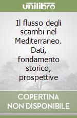 Il flusso degli scambi nel Mediterraneo. Dati, fondamento storico, prospettive libro