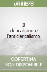 Il clericalismo e l'anticlericalismo libro