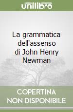 La grammatica dell'assenso di John Henry Newman libro