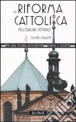 La riforma cattolica nell'Europa centrale (XVI-XVIII secolo) libro