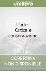 L'arte. Critica e conservazione libro