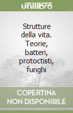 Strutture della vita. Teorie, batteri, protoctisti, funghi libro