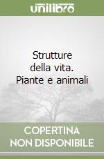 Strutture della vita. Piante e animali libro