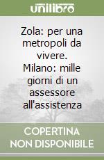 Zola: per una metropoli da vivere. Milano: mille giorni di un assessore all'assistenza