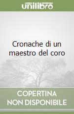 Cronache di un maestro del coro libro