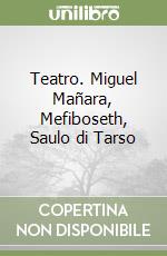 Teatro. Miguel Mañara, Mefiboseth, Saulo di Tarso libro