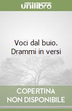 Voci dal buio. Drammi in versi libro