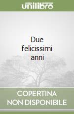 Due felicissimi anni libro