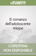 Il romanzo dell'adoloscente miope libro