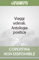 Viaggi siderali. Antologia poetica libro