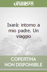 Isarà: intorno a mio padre. Un viaggio libro